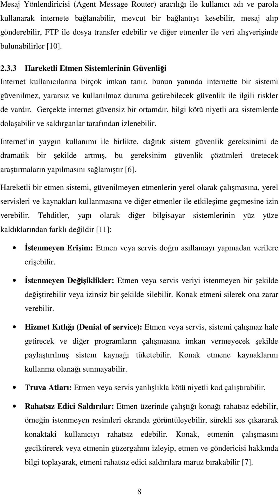 3 Hareketli Etmen Sistemlerinin Güvenliği Internet kullanıcılarına birçok imkan tanır, bunun yanında internette bir sistemi güvenilmez, yararsız ve kullanılmaz duruma getirebilecek güvenlik ile