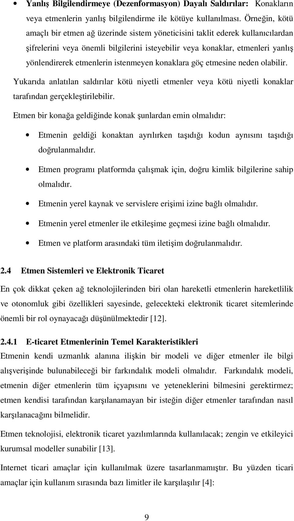 istenmeyen konaklara göç etmesine neden olabilir. Yukarıda anlatılan saldırılar kötü niyetli etmenler veya kötü niyetli konaklar tarafından gerçekleştirilebilir.