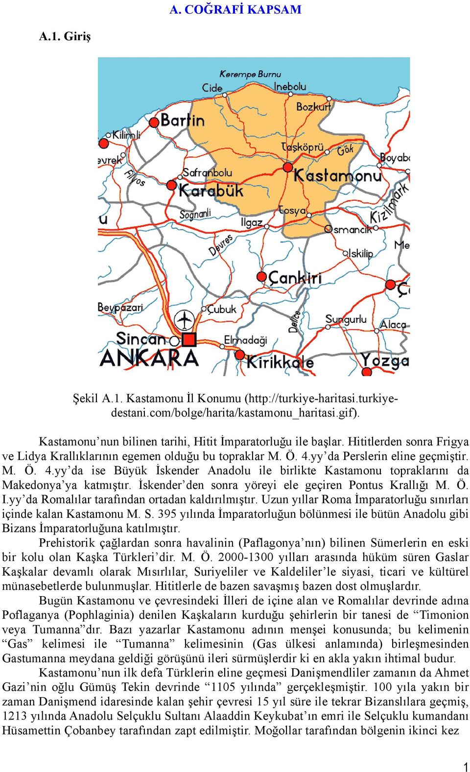 yy da Perslerin eline geçmiştir. M. Ö. 4.yy da ise Büyük İskender Anadolu ile birlikte Kastamonu topraklarını da Makedonya ya katmıştır. İskender den sonra yöreyi ele geçiren Pontus Krallığı M. Ö. I.