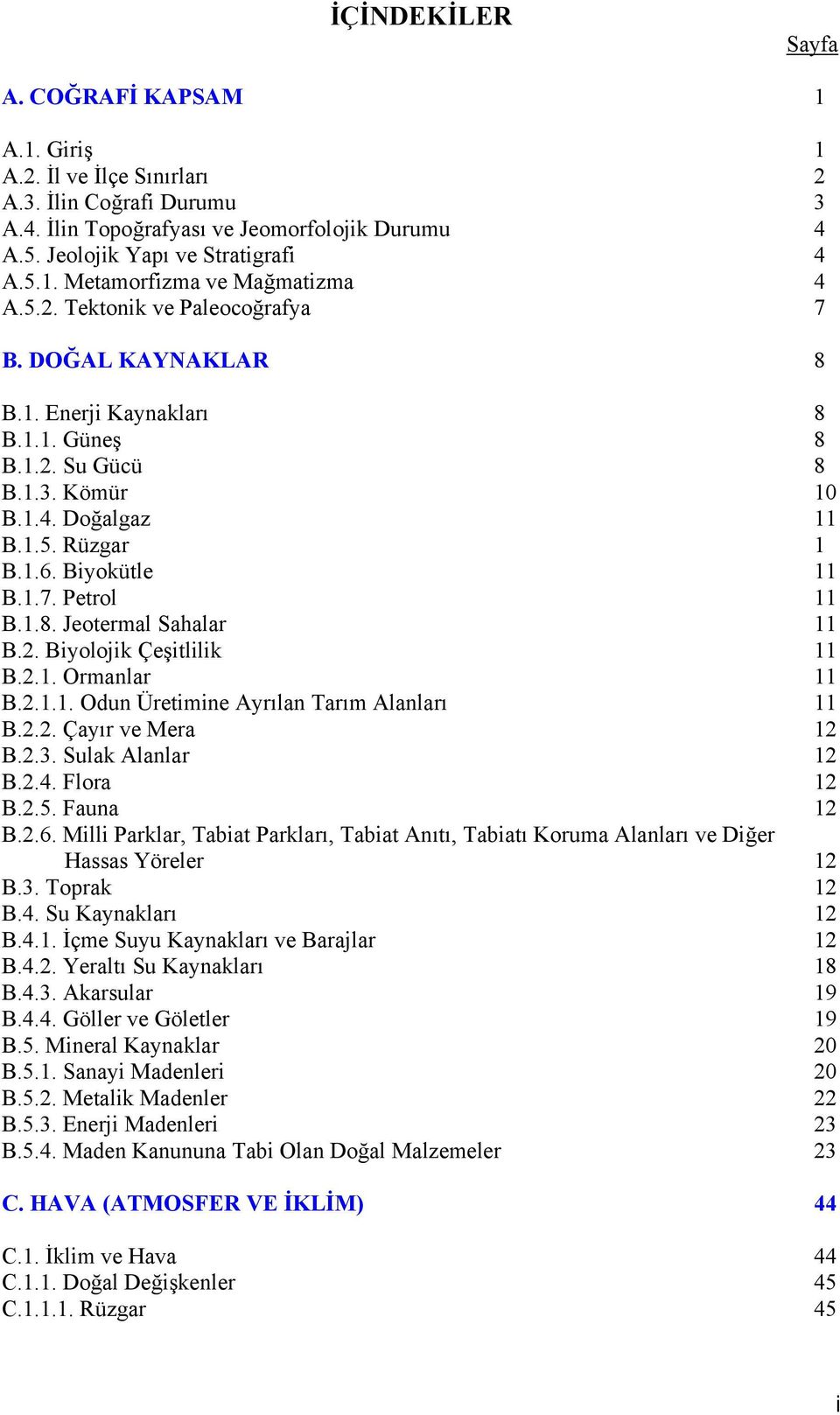 1.8. Jeotermal Sahalar 11 B.2. Biyolojik Çeşitlilik 11 B.2.1. Ormanlar 11 B.2.1.1. Odun Üretimine Ayrılan Tarım Alanları 11 B.2.2. Çayır ve Mera 12 B.2.3. Sulak Alanlar 12 B.2.4. Flora 12 B.2.5.