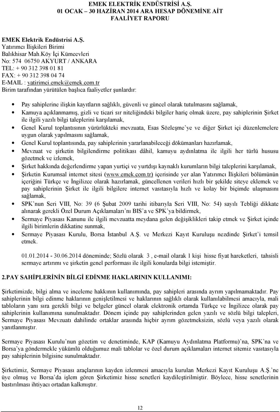 niteliğindeki bilgiler hariç olmak üzere, pay sahiplerinin Şirket ile ilgili yazılı bilgi taleplerini karşılamak, Genel Kurul toplantısının yürürlükteki mevzuata, Esas Sözleşme ye ve diğer Şirket içi