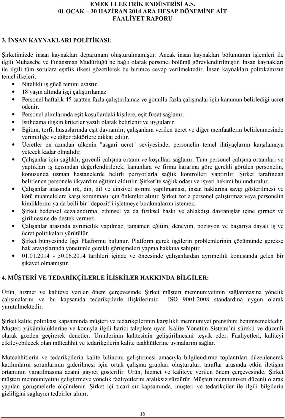 İnsan kaynakları ile ilgili tüm sorulara eşitlik ilkesi gözetilerek bu birimce cevap verilmektedir. İnsan kaynakları politikamızın temel ilkeleri: Nitelikli iş gücü temini esastır.