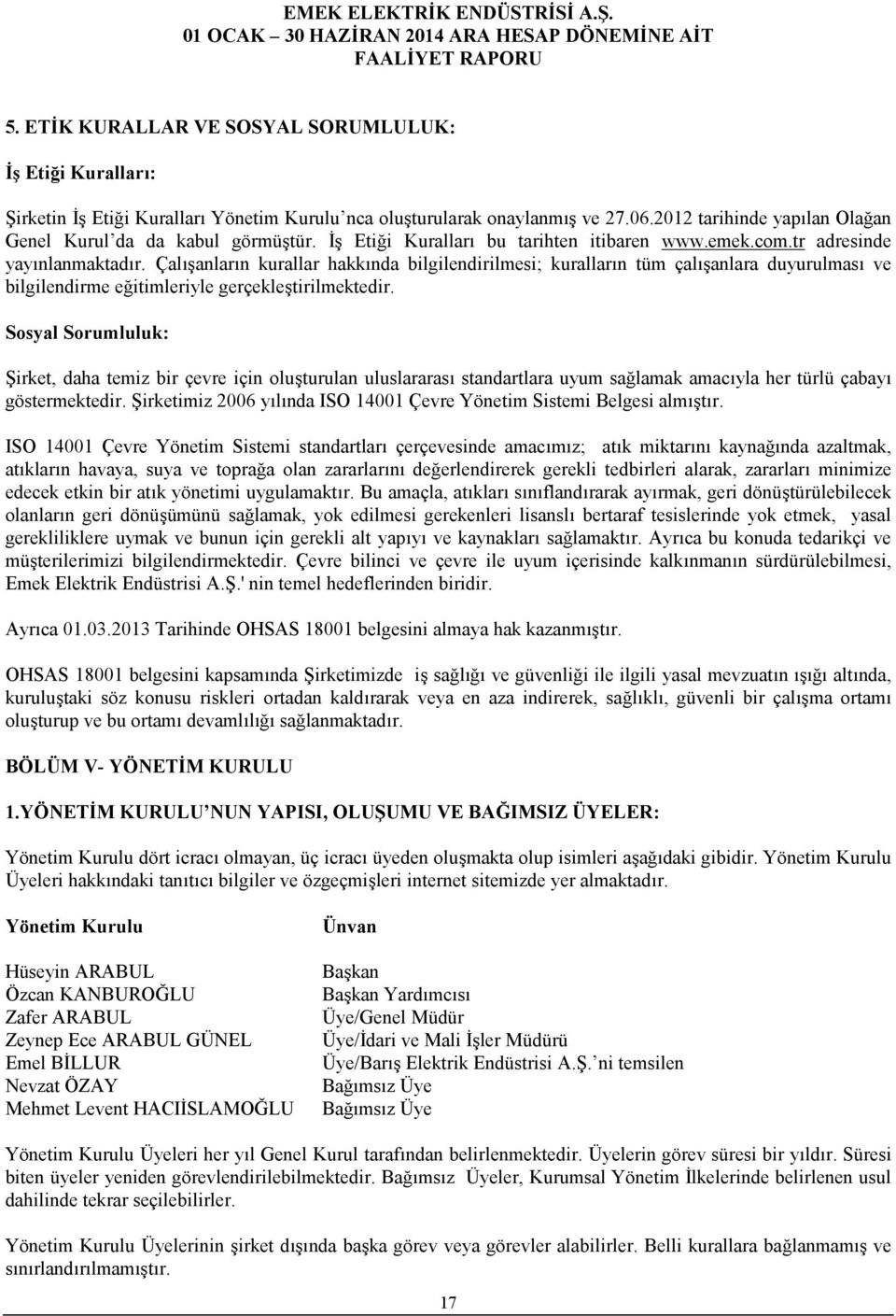 Çalışanların kurallar hakkında bilgilendirilmesi; kuralların tüm çalışanlara duyurulması ve bilgilendirme eğitimleriyle gerçekleştirilmektedir.