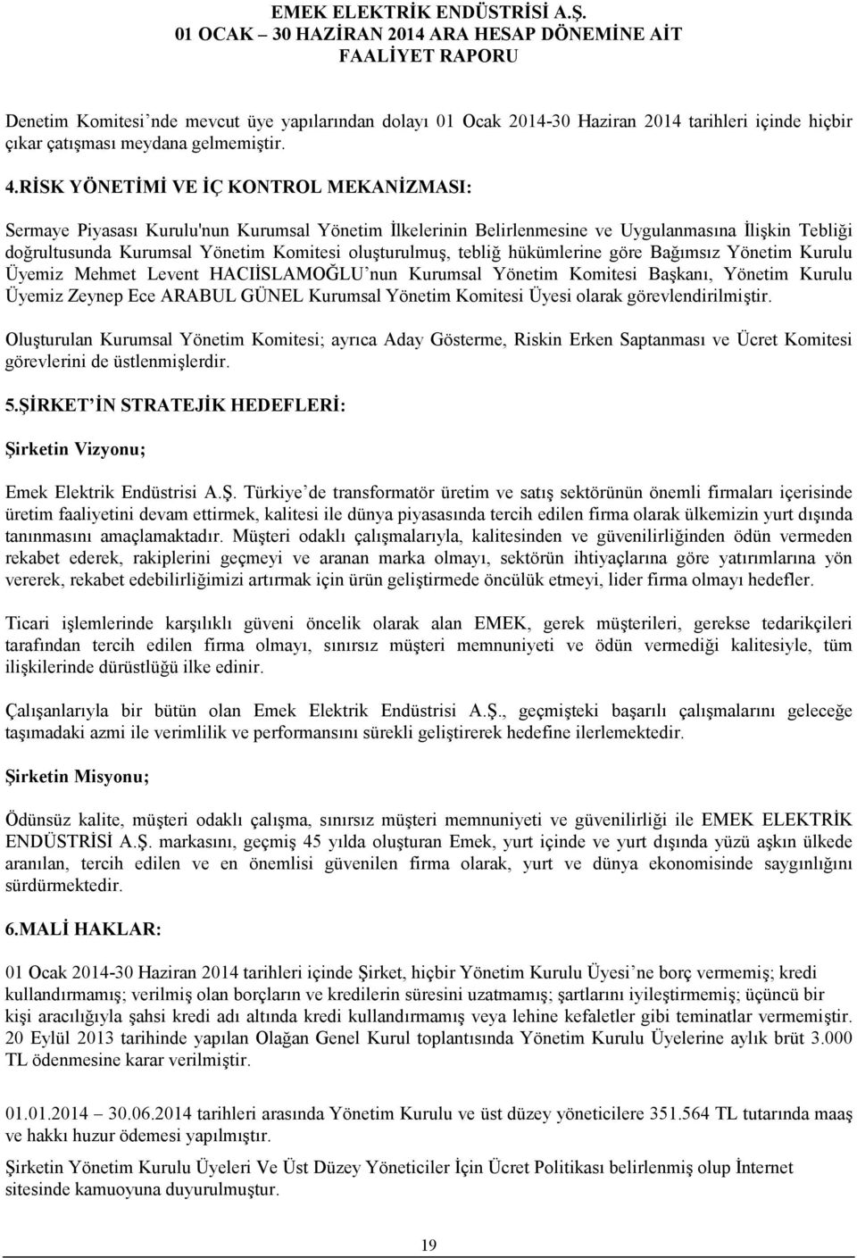 tebliğ hükümlerine göre Bağımsız Yönetim Kurulu Üyemiz Mehmet Levent HACIİSLAMOĞLU nun Kurumsal Yönetim Komitesi Başkanı, Yönetim Kurulu Üyemiz Zeynep Ece ARABUL GÜNEL Kurumsal Yönetim Komitesi Üyesi