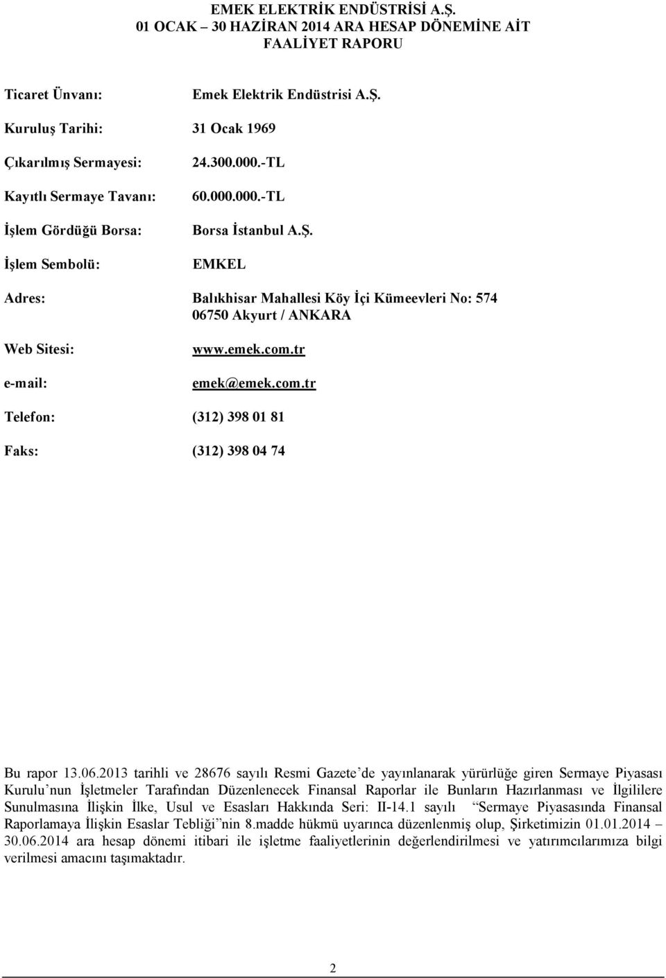 06.2013 tarihli ve 28676 sayılı Resmi Gazete de yayınlanarak yürürlüğe giren Sermaye Piyasası Kurulu nun İşletmeler Tarafından Düzenlenecek Finansal Raporlar ile Bunların Hazırlanması ve İlgililere