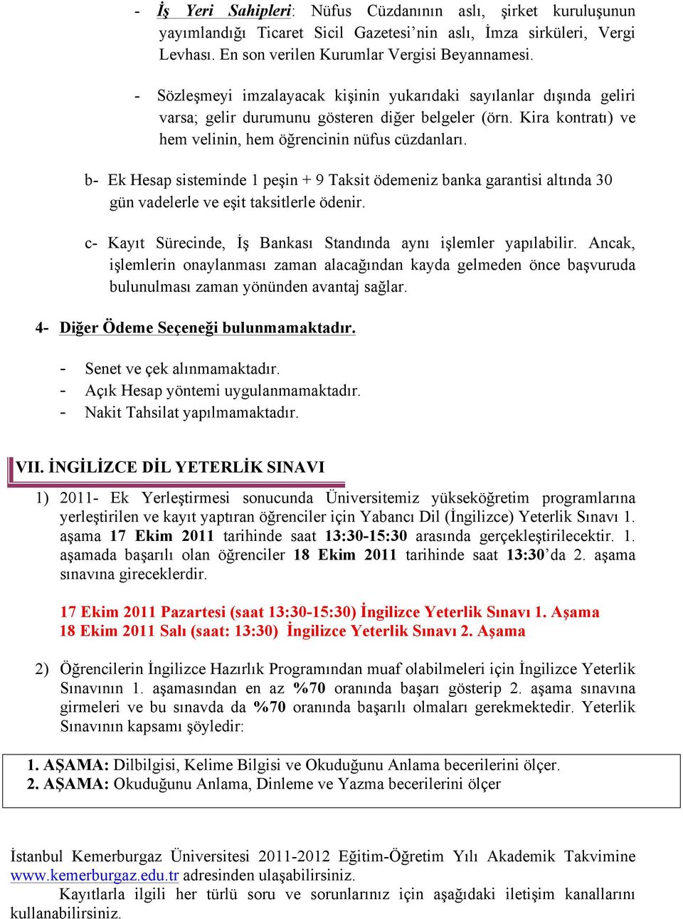 b- Ek Hesap sisteminde 1 peşin + 9 Taksit ödemeniz banka garantisi altında 30 gün vadelerle ve eşit taksitlerle ödenir. c- Kayıt Sürecinde, İş Bankası Standında aynı işlemler yapılabilir.