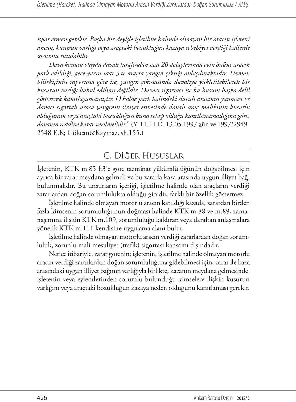 Uzman bilirkişinin raporuna göre ise, yangın çıkmasında davalıya yükletilebilecek bir kusurun varlığı kabul edilmiş değildir. Davacı sigortacı ise bu hususu başka delil göstererek kanıtlayamamıştır.