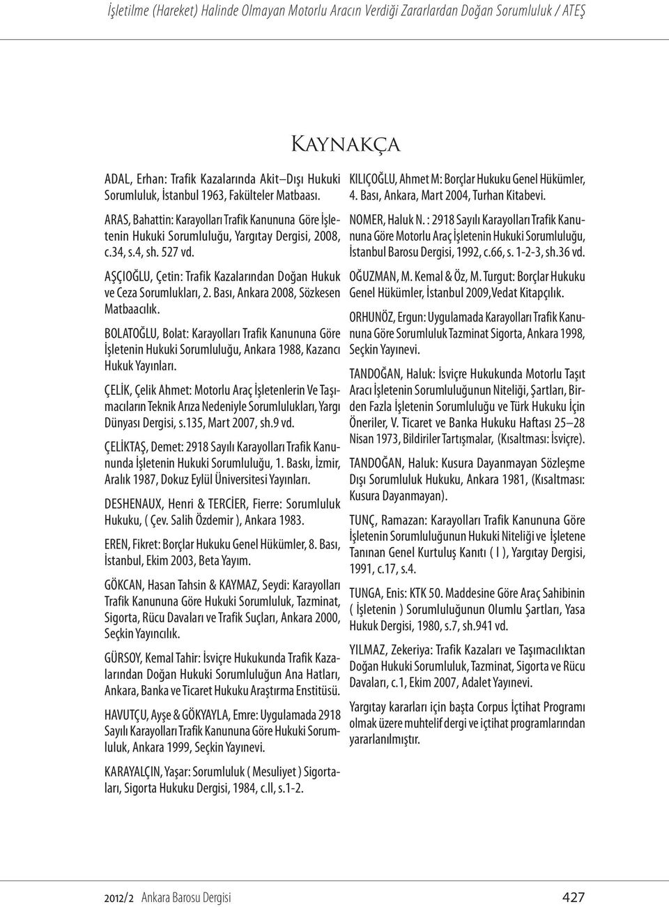 Bası, Ankara 2008, Sözkesen Matbaacılık. BOLATOĞLU, Bolat: Karayolları Trafik Kanununa Göre İşletenin Hukuki Sorumluluğu, Ankara 1988, Kazancı Hukuk Yayınları.