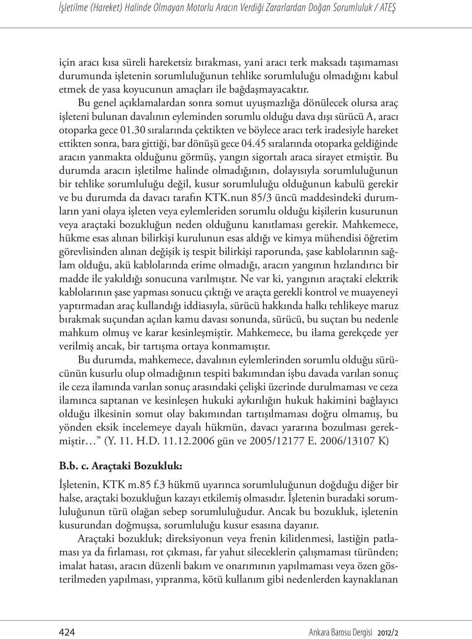 30 sıralarında çektikten ve böylece aracı terk iradesiyle hareket ettikten sonra, bara gittiği, bar dönüşü gece 04.