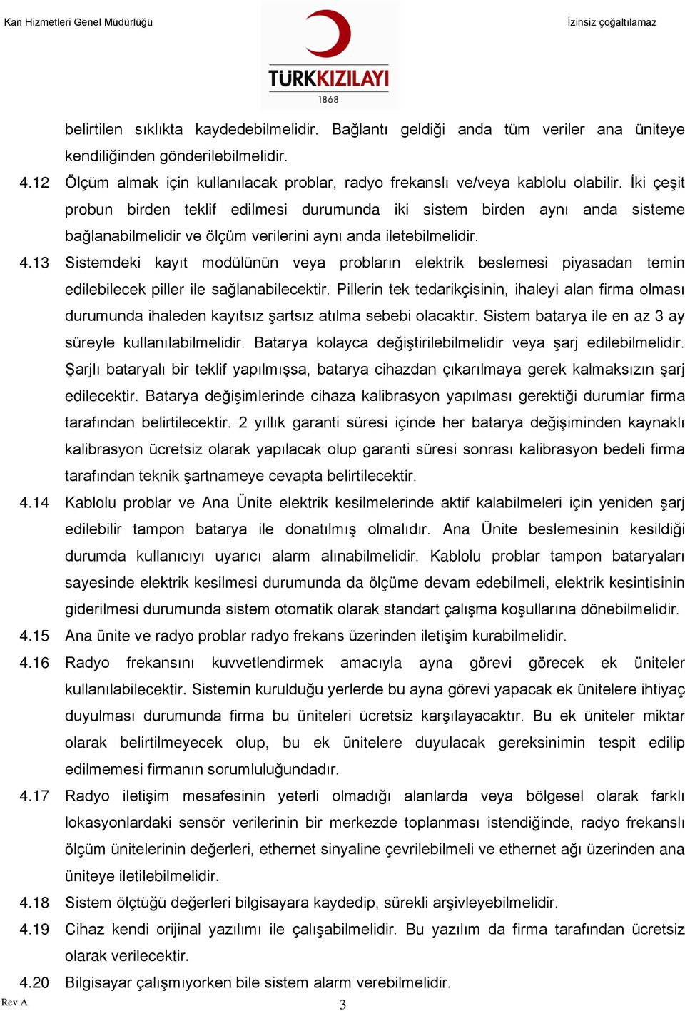 İki çeşit probun birden teklif edilmesi durumunda iki sistem birden aynı anda sisteme bağlanabilmelidir ve ölçüm verilerini aynı anda iletebilmelidir. 4.