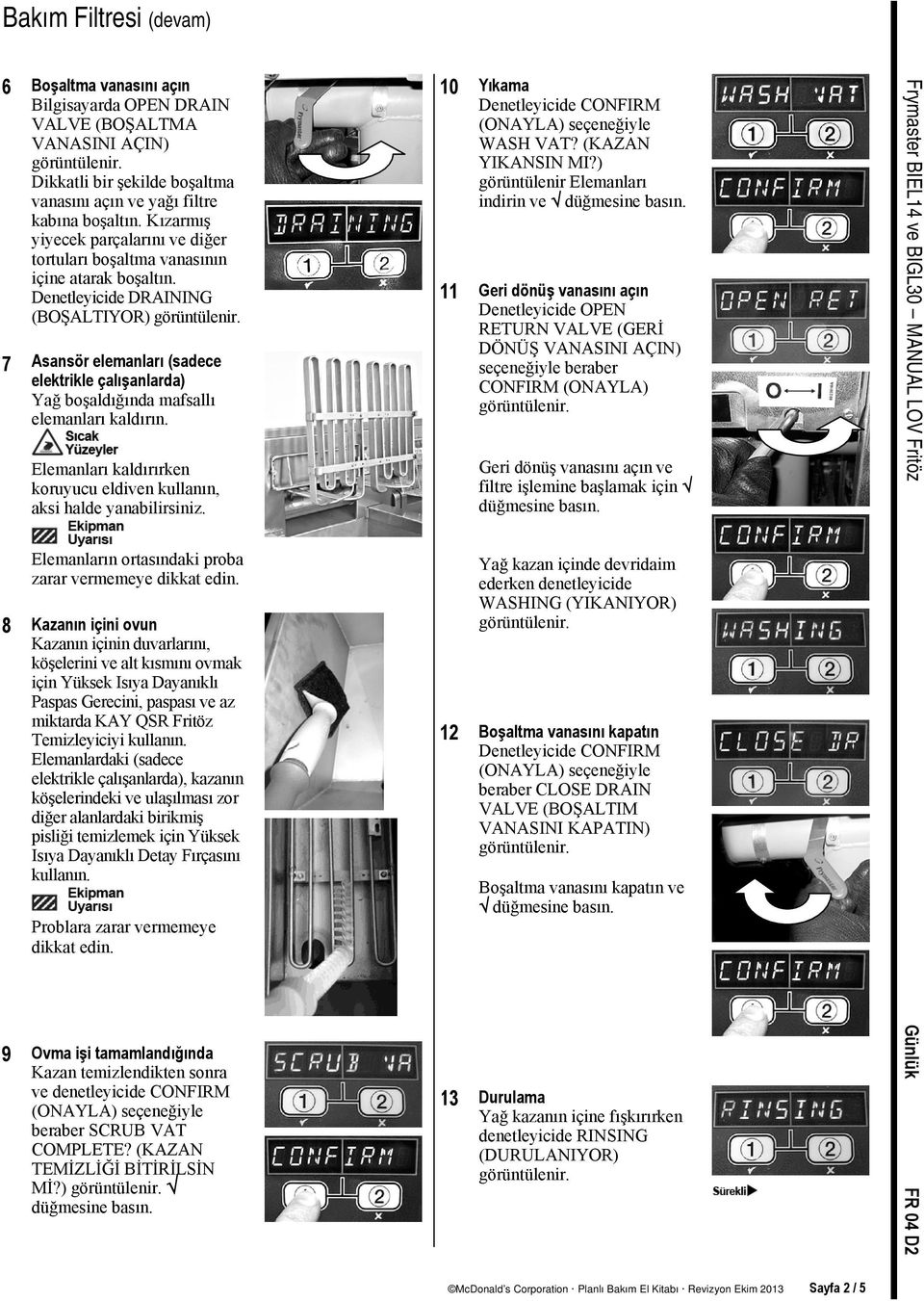 Denetleyicide DRAINING (BOŞALTIYOR) 7 Asansör elemanları (sadece elektrikle çalışanlarda) Yağ boşaldığında mafsallı elemanları kaldırın.