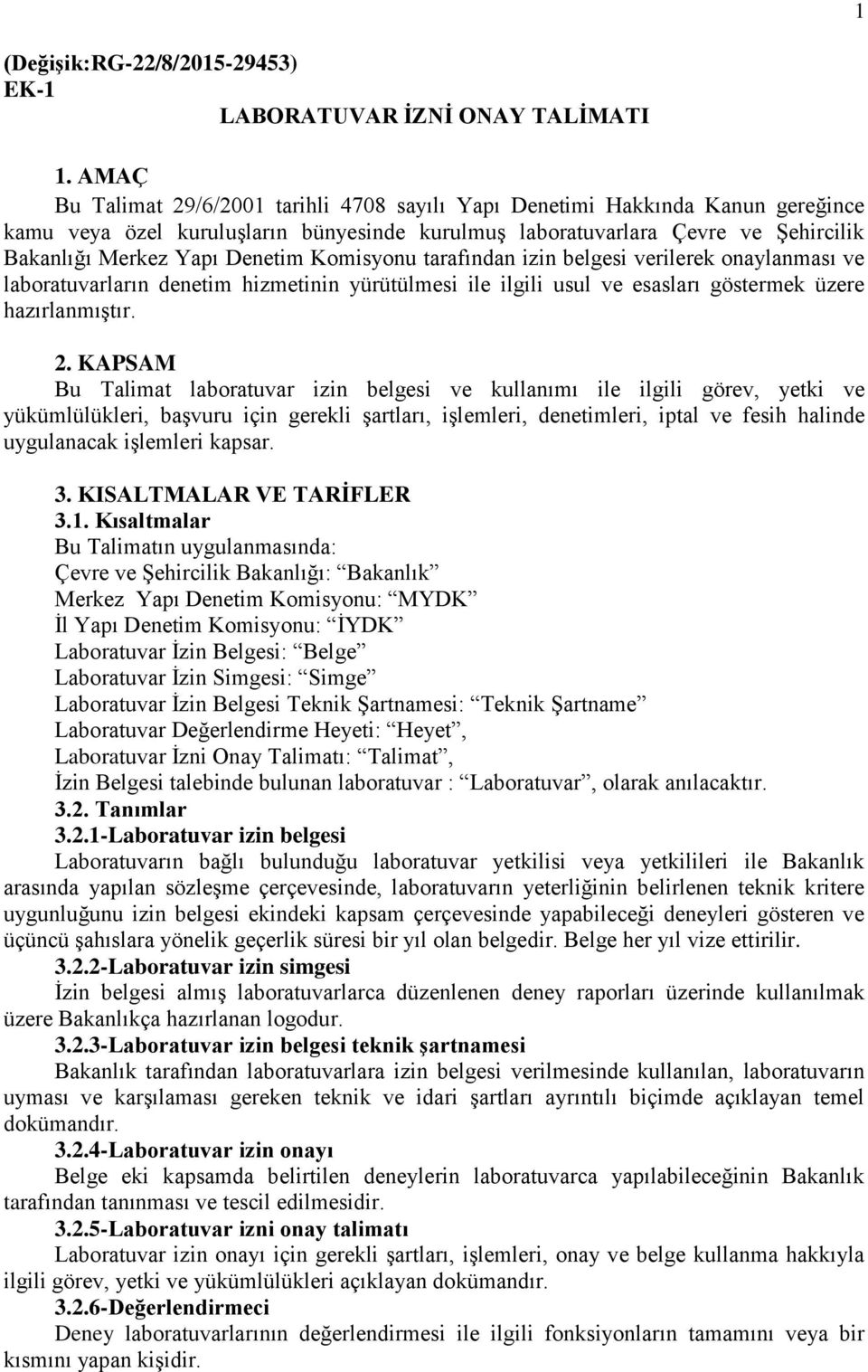 Komisyonu tarafından izin belgesi verilerek onaylanması ve laboratuvarların denetim hizmetinin yürütülmesi ile ilgili usul ve esasları göstermek üzere hazırlanmıştır. 2.