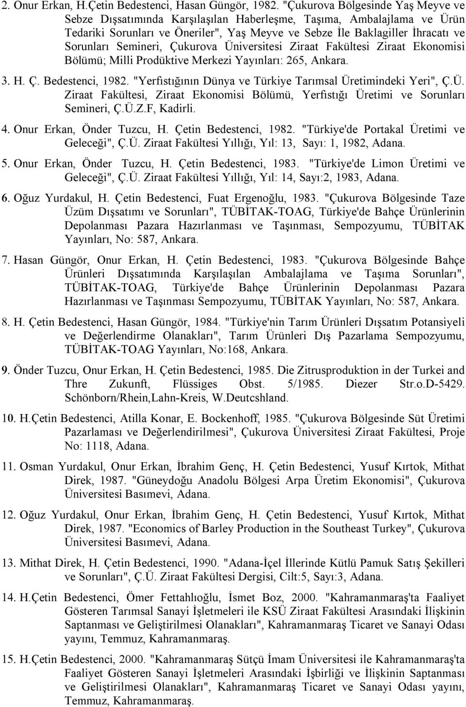 Semineri, Çukurova Üniversitesi Ziraat Fakültesi Ziraat Ekonomisi Bölümü; Milli Prodüktive Merkezi Yayınları: 265, Ankara. H. Ç. Bedestenci, 1982.