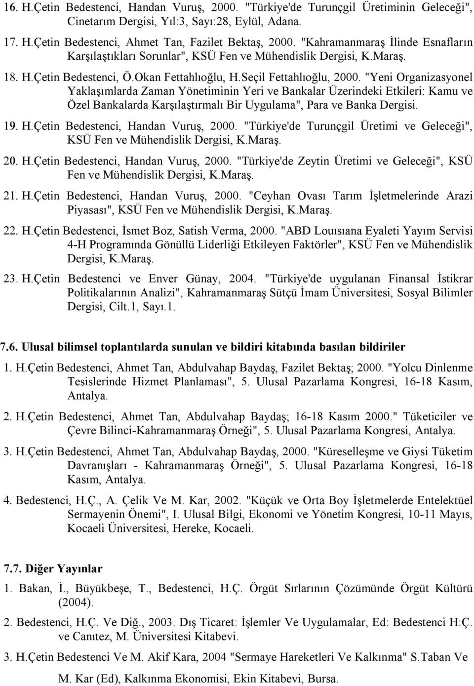 "Yeni Organizasyonel Yaklaşımlarda Zaman Yönetiminin Yeri ve Bankalar Üzerindeki Etkileri: Kamu ve Özel Bankalarda Karşılaştırmalı Bir Uygulama", Para ve Banka Dergisi. H.