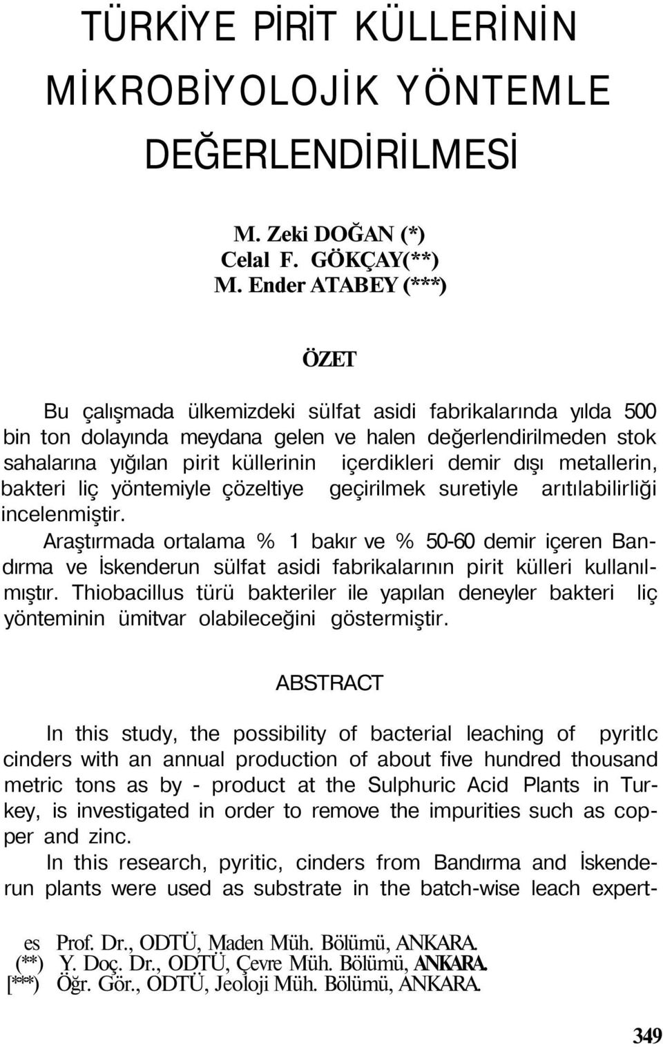 demir dışı metallerin, bakteri liç yöntemiyle çözeltiye geçirilmek suretiyle arıtılabilirliği incelenmiştir.