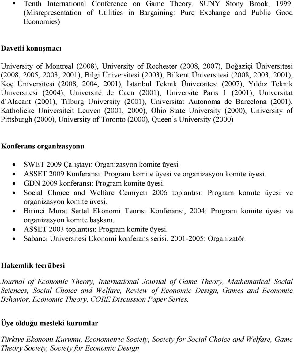 (2008, 2005, 2003, 2001), Bilgi Üniversitesi (2003), Bilkent Üniversitesi (2008, 2003, 2001), Koç Üniversitesi (2008, 2004, 2001), İstanbul Teknik Üniversitesi (2007), Yıldız Teknik Üniversitesi