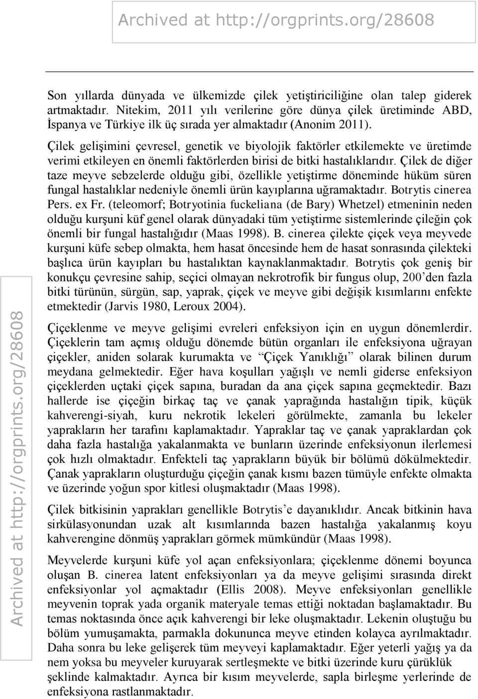 Çilek gelişimini çevresel, genetik ve biyolojik faktörler etkilemekte ve üretimde verimi etkileyen en önemli faktörlerden birisi de bitki hastalıklarıdır.