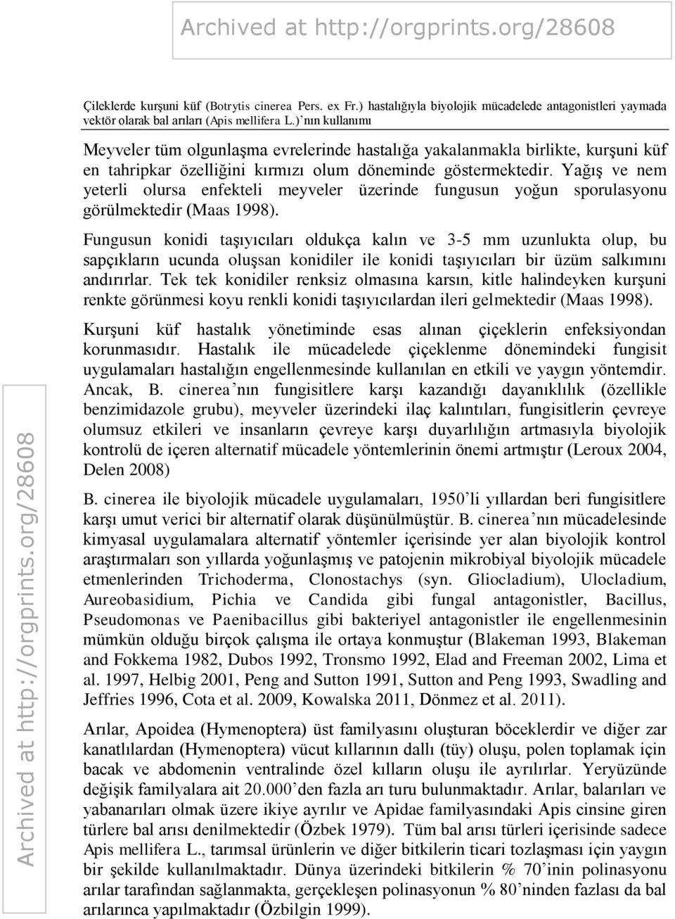 Yağış ve nem yeterli olursa enfekteli meyveler üzerinde fungusun yoğun sporulasyonu görülmektedir (Maas 1998).