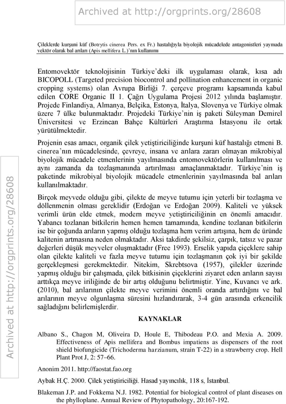 Birliği 7. çerçeve programı kapsamında kabul edilen CORE Organic II 1. Çağrı Uygulama Projesi 2012 yılında başlamıştır.