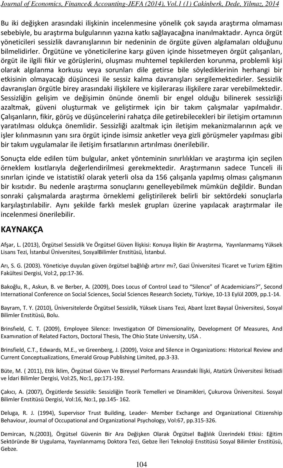 inanılmaktadır. Ayrıca örgüt yöneticileri sessizlik davranışlarının bir nedeninin de örgüte güven algılamaları olduğunu bilmelidirler.