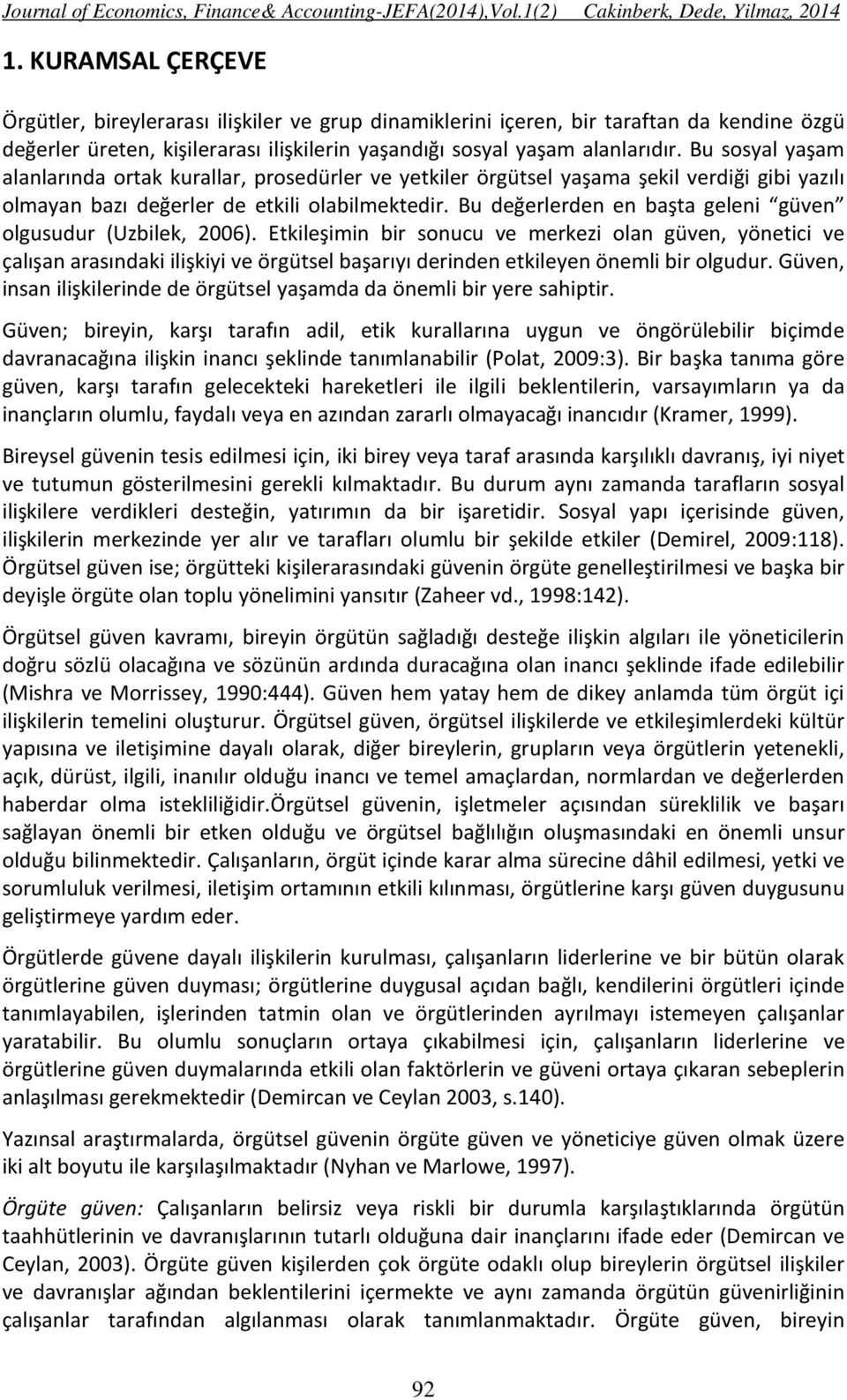 Bu sosyal yaşam alanlarında ortak kurallar, prosedürler ve yetkiler örgütsel yaşama şekil verdiği gibi yazılı olmayan bazı değerler de etkili olabilmektedir.