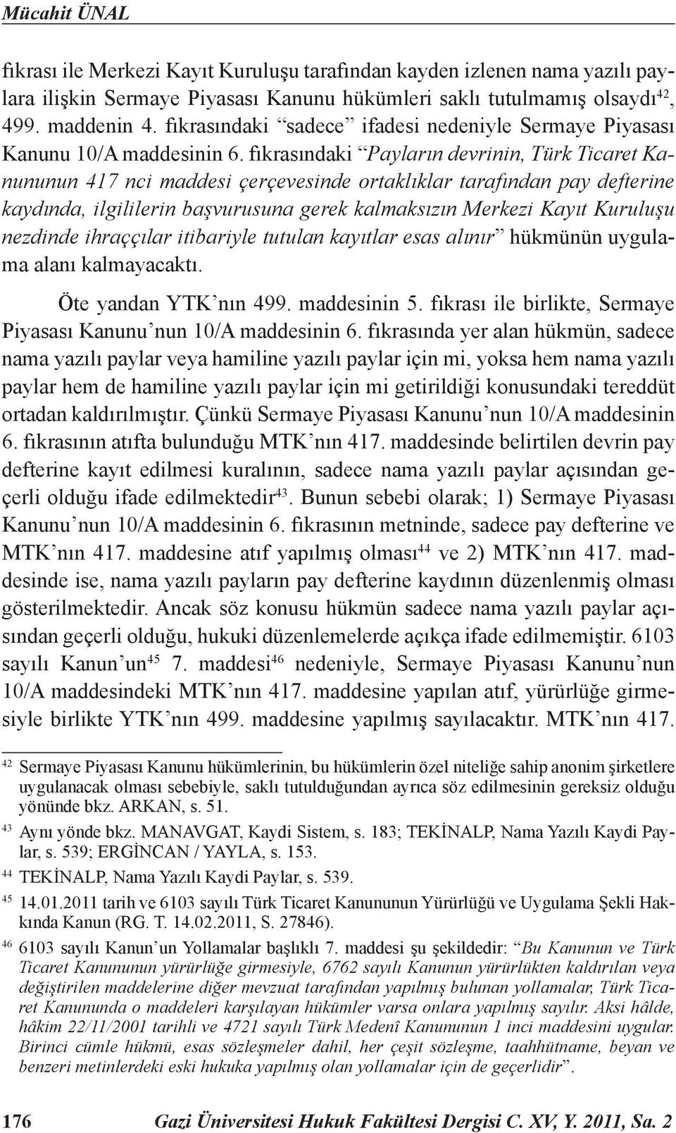 fıkrasındaki Payların devrinin, Türk Ticaret Kanununun 417 nci maddesi çerçevesinde ortaklıklar tarafından pay defterine kaydında, ilgililerin başvurusuna gerek kalmaksızın Merkezi Kayıt Kuruluşu