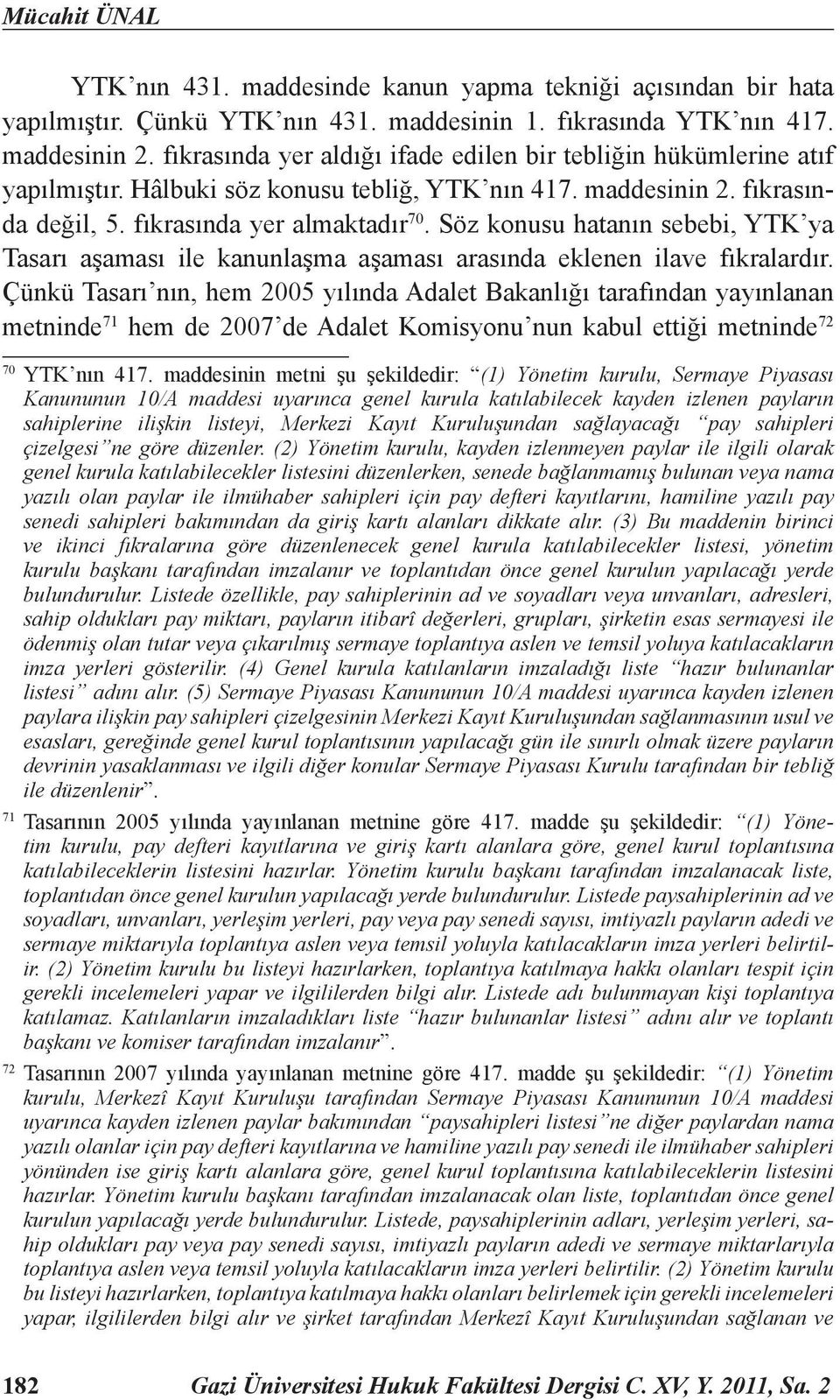 Söz konusu hatanın sebebi, YTK ya Tasarı aşaması ile kanunlaşma aşaması arasında eklenen ilave fıkralardır.