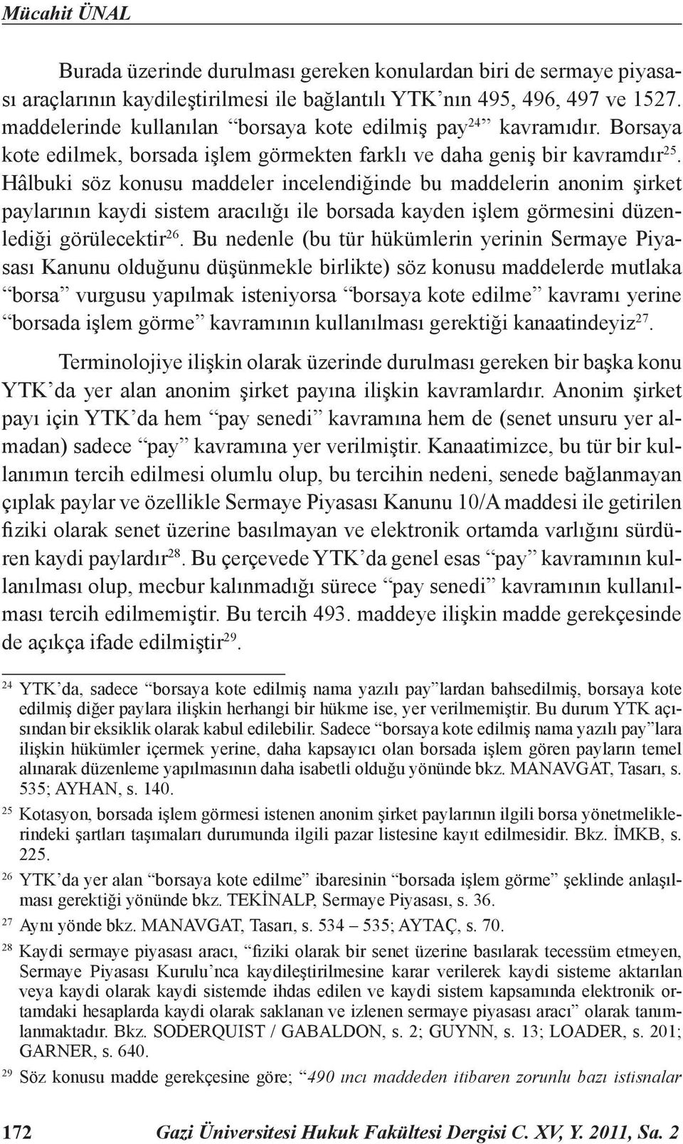 Hâlbuki söz konusu maddeler incelendiğinde bu maddelerin anonim şirket paylarının kaydi sistem aracılığı ile borsada kayden işlem görmesini düzenlediği görülecektir 26.