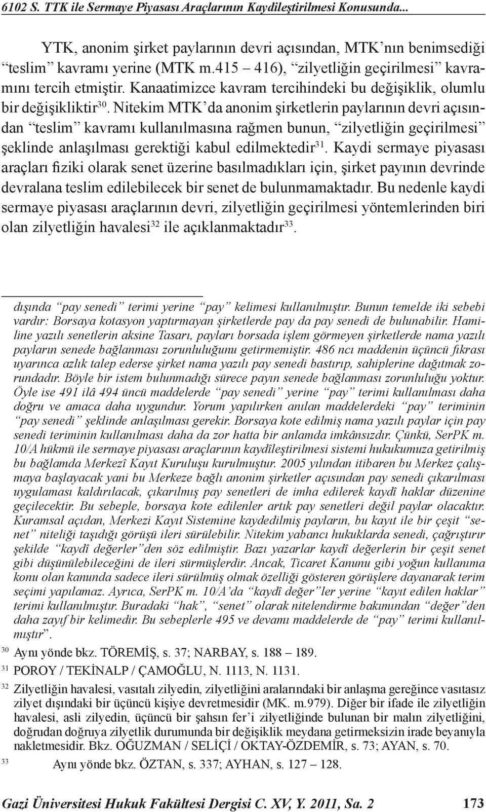 Nitekim MTK da anonim şirketlerin paylarının devri açısından teslim kavramı kullanılmasına rağmen bunun, zilyetliğin geçirilmesi şeklinde anlaşılması gerektiği kabul edilmektedir 31.