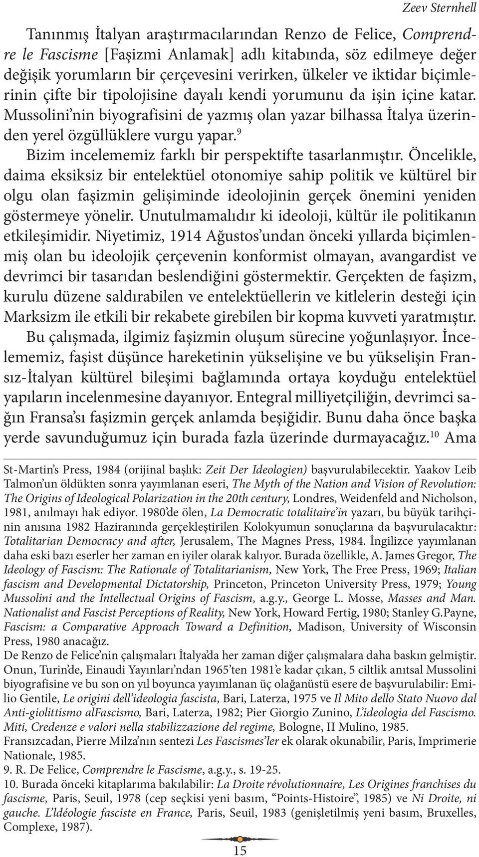 Mussolini nin biyografisini de yazmış olan yazar bilhassa İtalya üzerinden yerel özgüllüklere vurgu yapar. 9 Bizim incelememiz farklı bir perspektifte tasarlanmıştır.