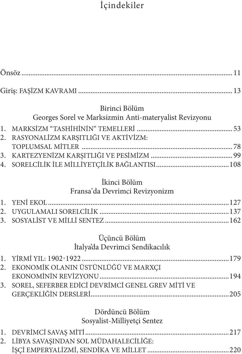 YENİ EKOL...127 2. UYGULAMALI SORELCİLİK...137 3. SOSYALİST VE MİLLİ SENTEZ...162 Üçüncü Bölüm İtalya da Devrimci Sendikacılık 1. YİRMİ YIL: 1902-1922...179 2.