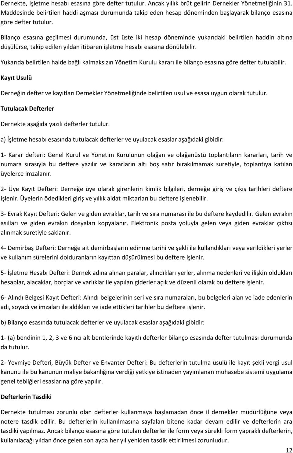 Bilanço esasına geçilmesi durumunda, üst üste iki hesap döneminde yukarıdaki belirtilen haddin altına düşülürse, takip edilen yıldan itibaren işletme hesabı esasına dönülebilir.