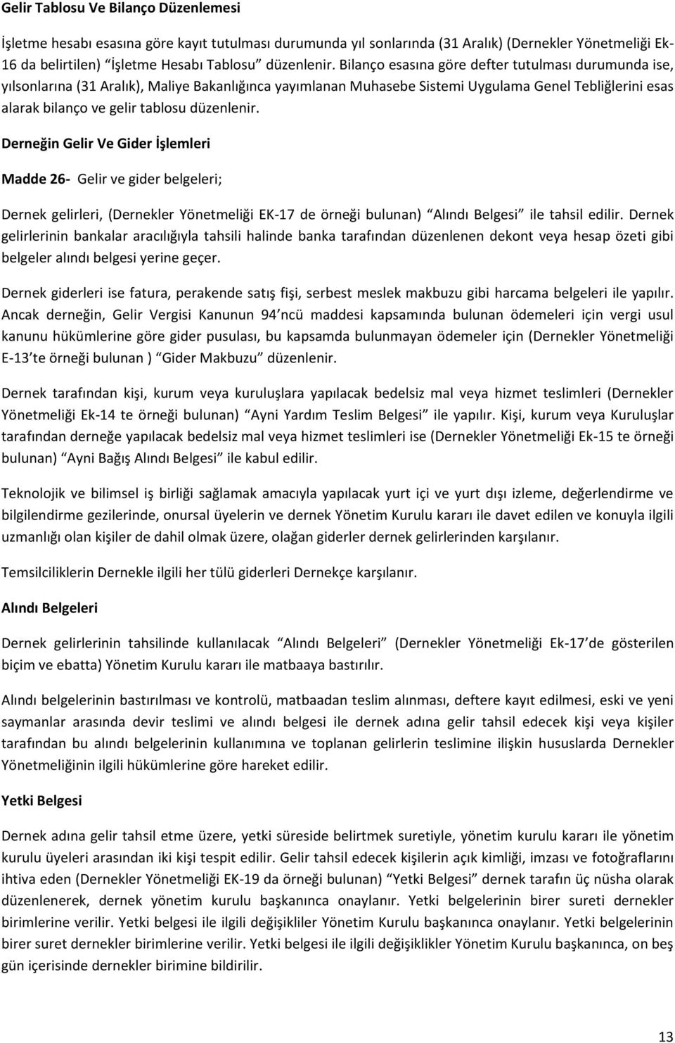 düzenlenir. Derneğin Gelir Ve Gider İşlemleri Madde 26- Gelir ve gider belgeleri; Dernek gelirleri, (Dernekler Yönetmeliği EK-17 de örneği bulunan) Alındı Belgesi ile tahsil edilir.