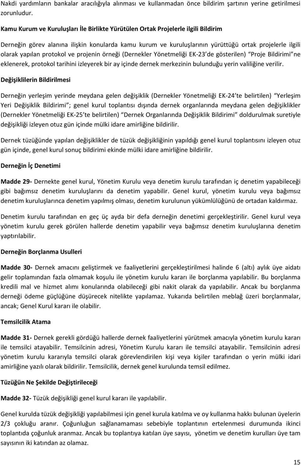 yapılan protokol ve projenin örneği (Dernekler Yönetmeliği EK-23 de gösterilen) Proje Bildirimi ne eklenerek, protokol tarihini izleyerek bir ay içinde dernek merkezinin bulunduğu yerin valiliğine