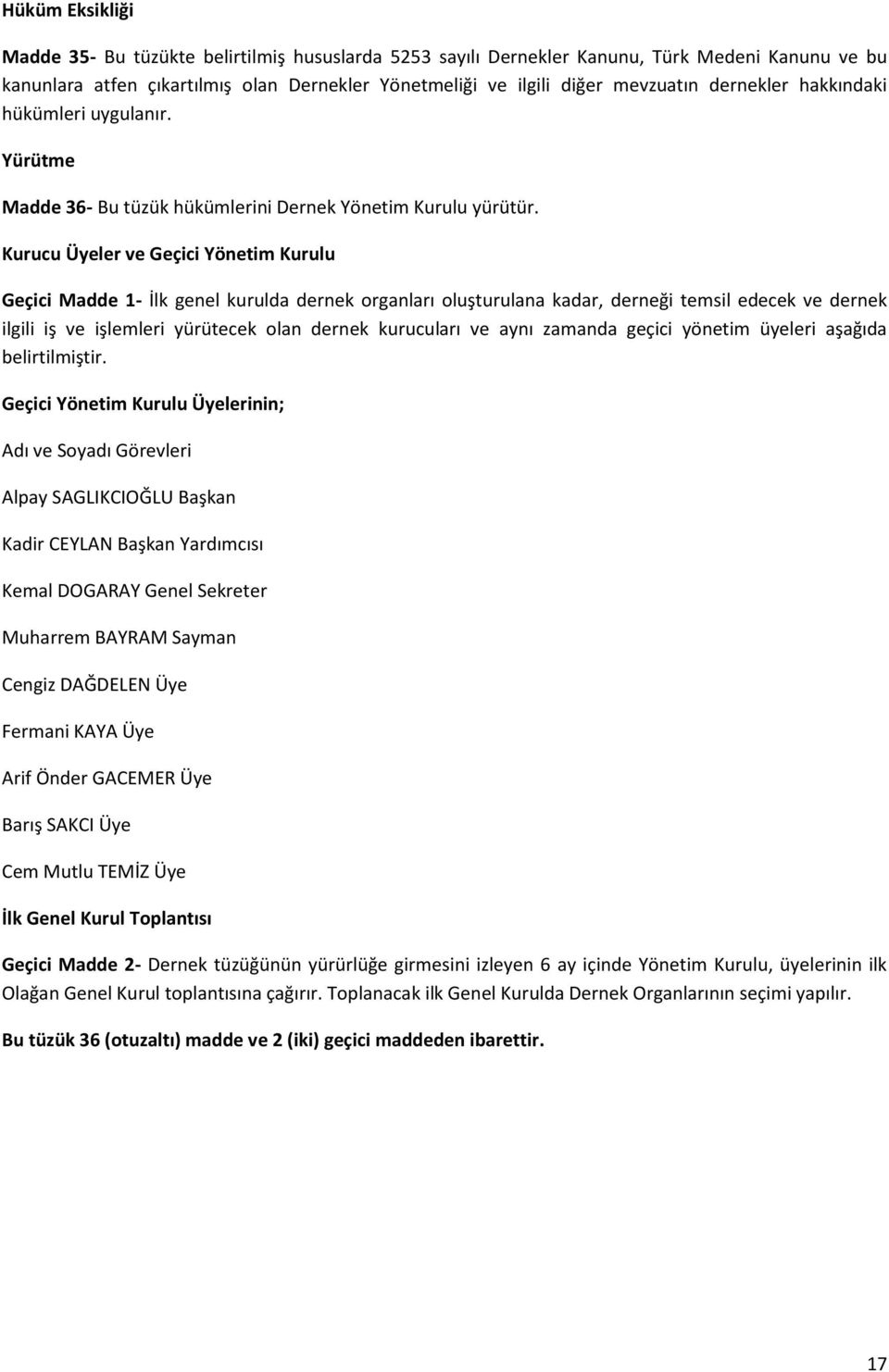 Kurucu Üyeler ve Geçici Yönetim Kurulu Geçici Madde 1- İlk genel kurulda dernek organları oluşturulana kadar, derneği temsil edecek ve dernek ilgili iş ve işlemleri yürütecek olan dernek kurucuları