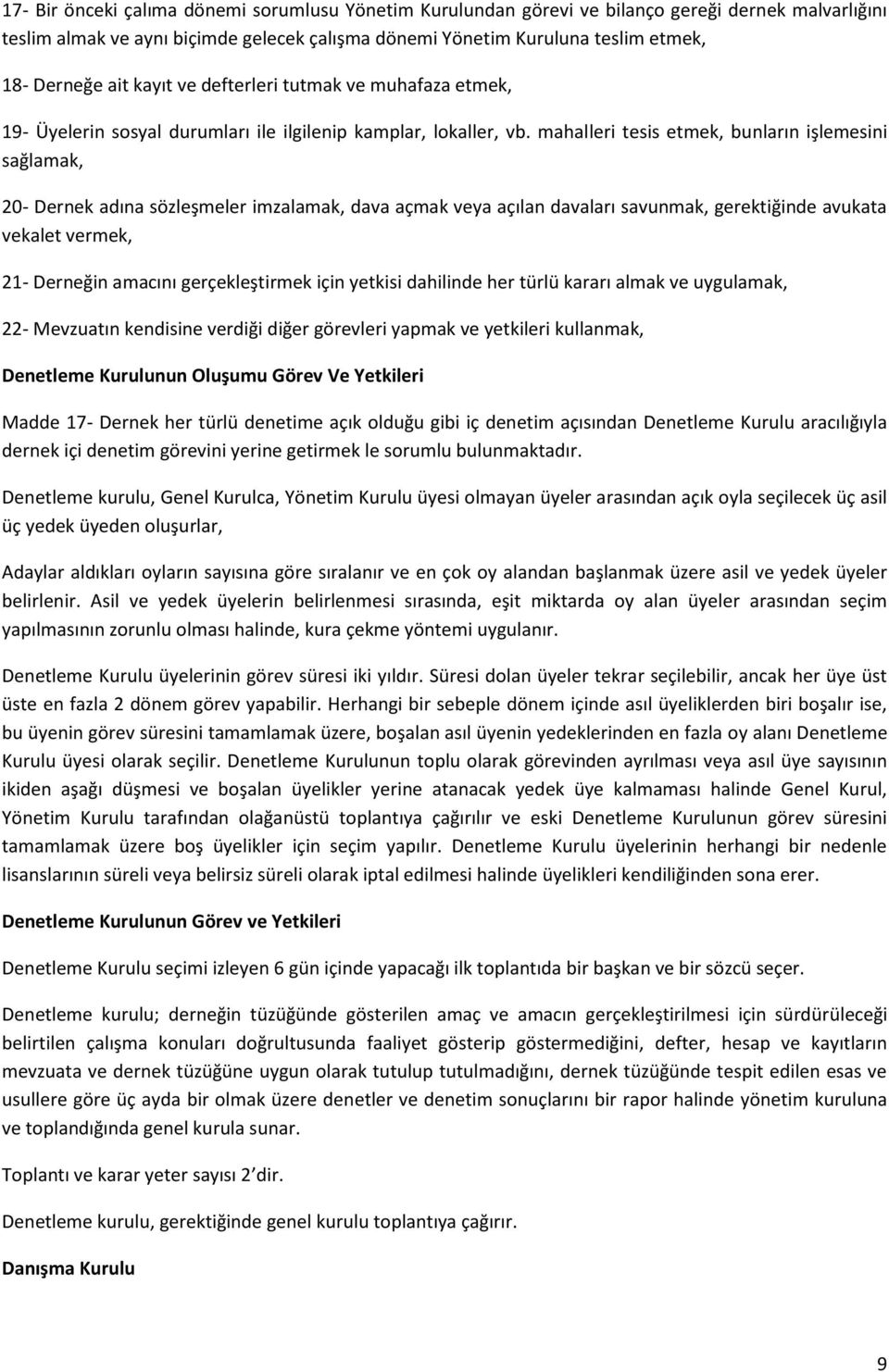 mahalleri tesis etmek, bunların işlemesini sağlamak, 20- Dernek adına sözleşmeler imzalamak, dava açmak veya açılan davaları savunmak, gerektiğinde avukata vekalet vermek, 21- Derneğin amacını