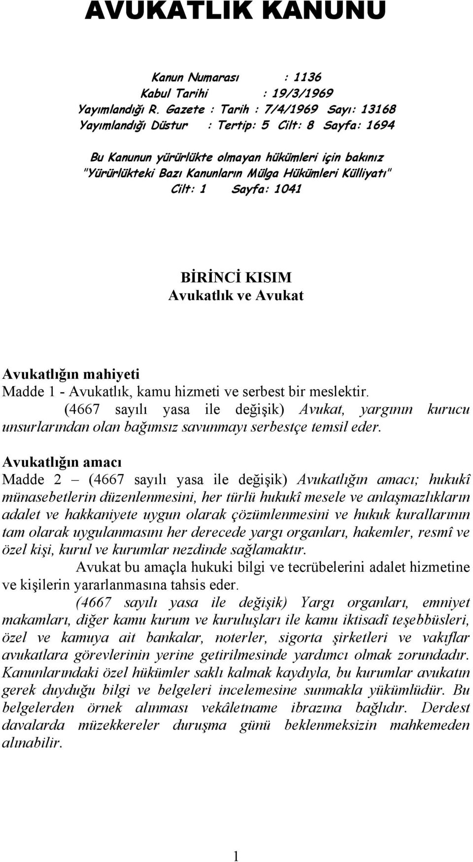 Cilt: 1 Sayfa: 1041 BİRİNCİ KISIM Avukatlık ve Avukat Avukatlığın mahiyeti Madde 1 - Avukatlık, kamu hizmeti ve serbest bir meslektir.