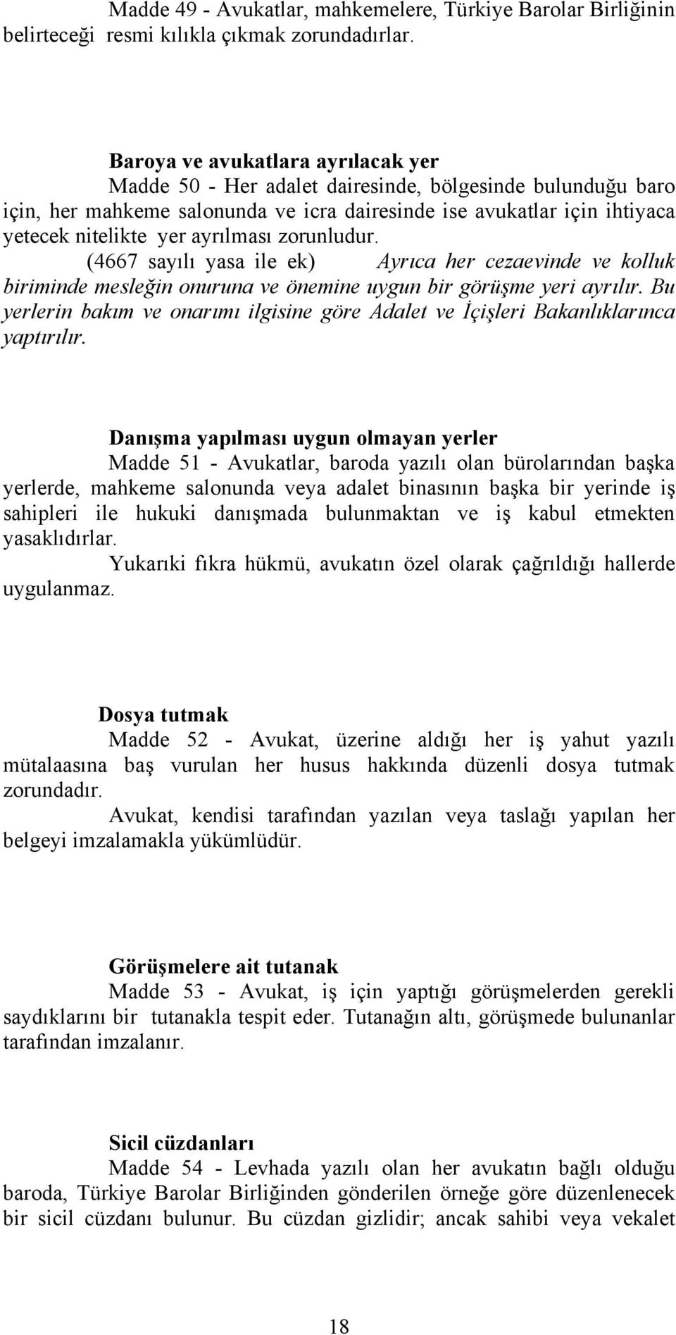 ayrılması zorunludur. (4667 sayılı yasa ile ek) Ayrıca her cezaevinde ve kolluk biriminde mesleğin onuruna ve önemine uygun bir görüşme yeri ayrılır.