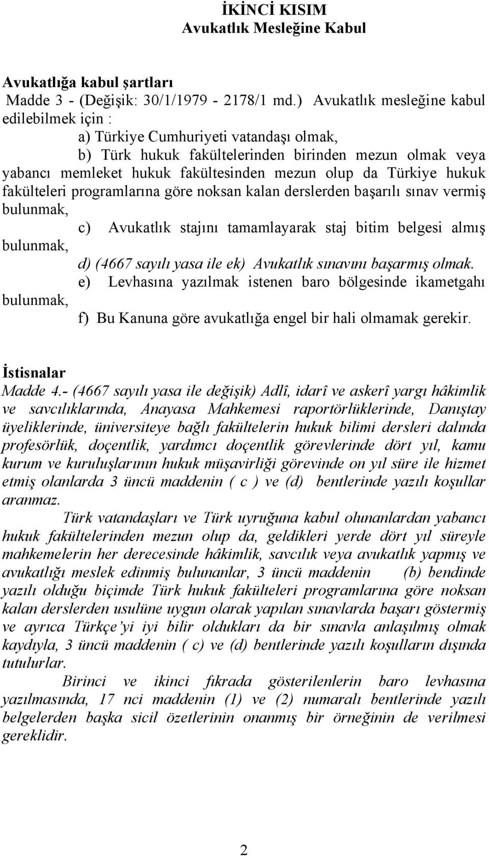 Türkiye hukuk fakülteleri programlarına göre noksan kalan derslerden başarılı sınav vermiş bulunmak, c) Avukatlık stajını tamamlayarak staj bitim belgesi almış bulunmak, d) (4667 sayılı yasa ile ek)