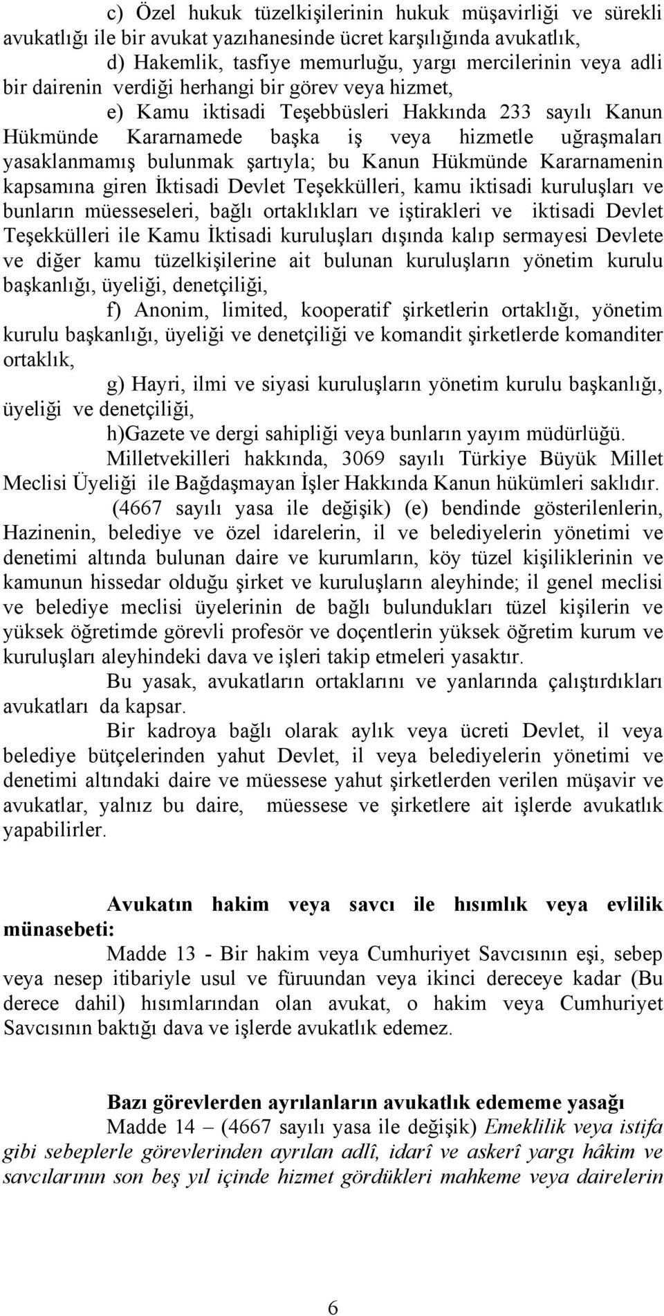 Kanun Hükmünde Kararnamenin kapsamına giren İktisadi Devlet Teşekkülleri, kamu iktisadi kuruluşları ve bunların müesseseleri, bağlı ortaklıkları ve iştirakleri ve iktisadi Devlet Teşekkülleri ile