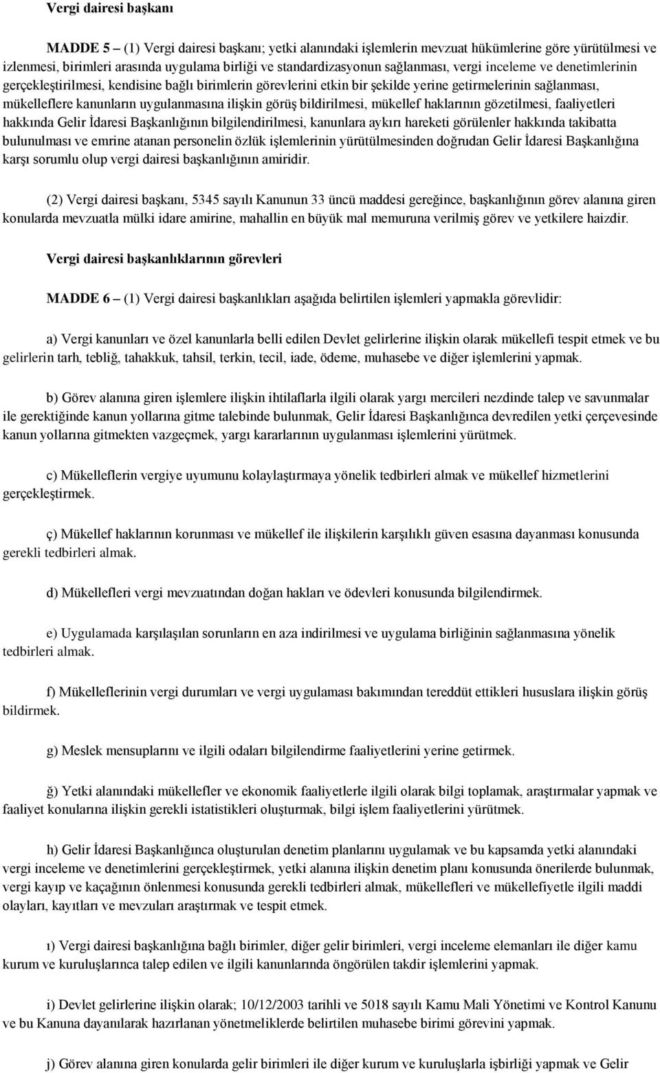 ilişkin görüş bildirilmesi, mükellef haklarının gözetilmesi, faaliyetleri hakkında Gelir İdaresi Başkanlığının bilgilendirilmesi, kanunlara aykırı hareketi görülenler hakkında takibatta bulunulması