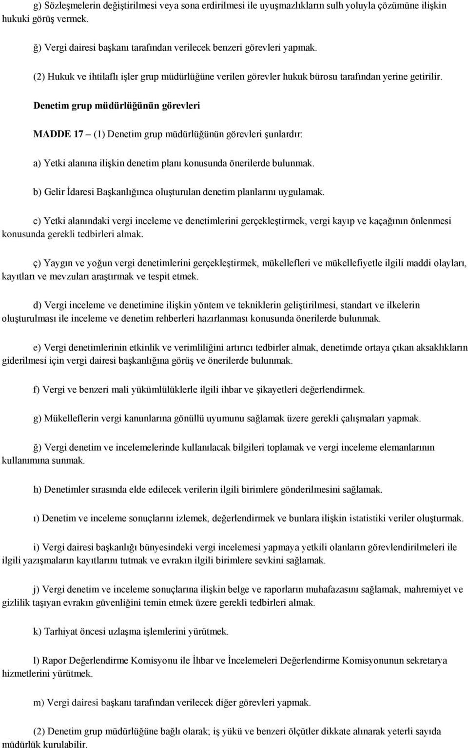 Denetim grup müdürlüğünün görevleri MADDE 17 (1) Denetim grup müdürlüğünün görevleri şunlardır: a) Yetki alanına ilişkin denetim planı konusunda önerilerde bulunmak.