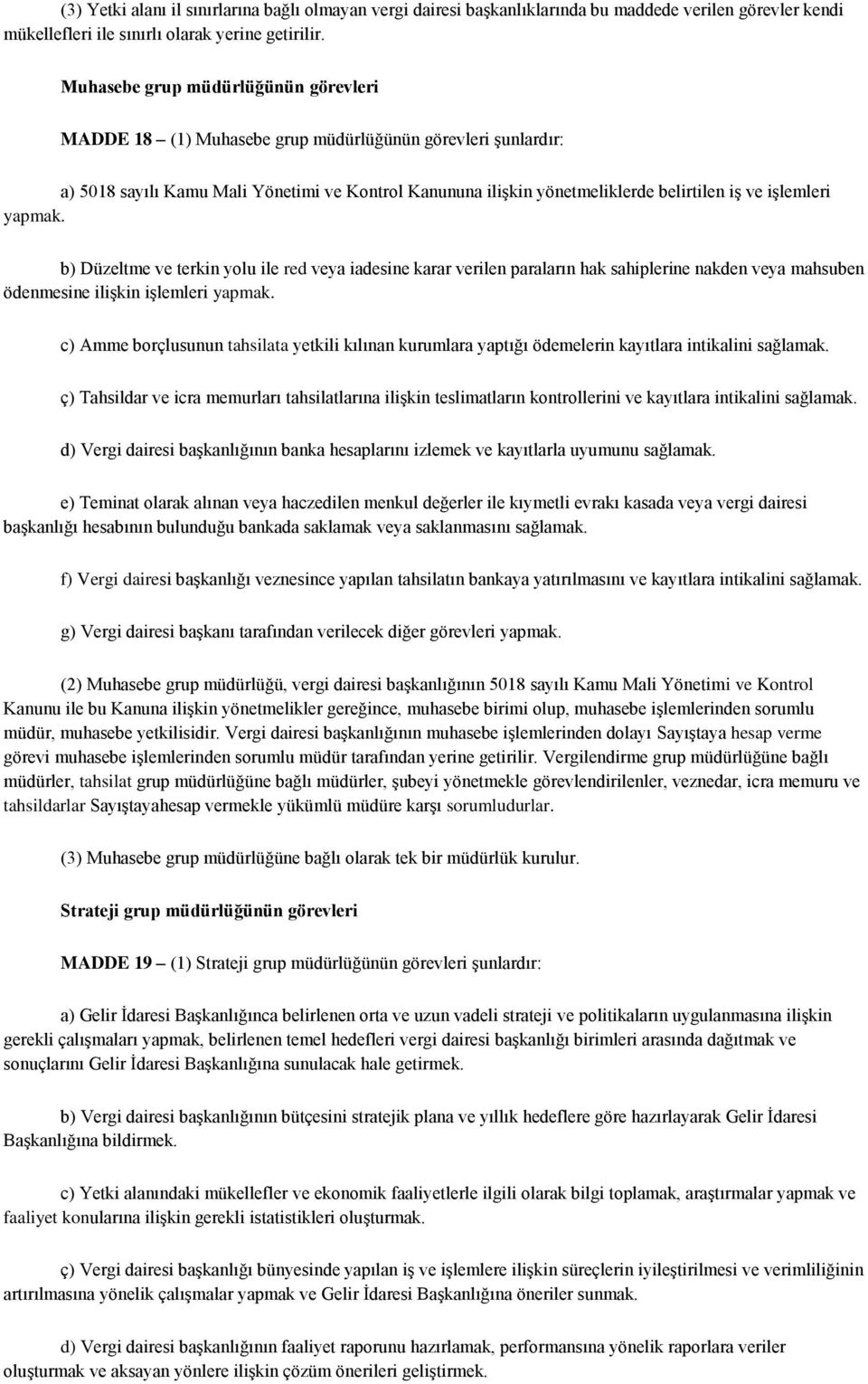 işlemleri yapmak. b) Düzeltme ve terkin yolu ile red veya iadesine karar verilen paraların hak sahiplerine nakden veya mahsuben ödenmesine ilişkin işlemleri yapmak.