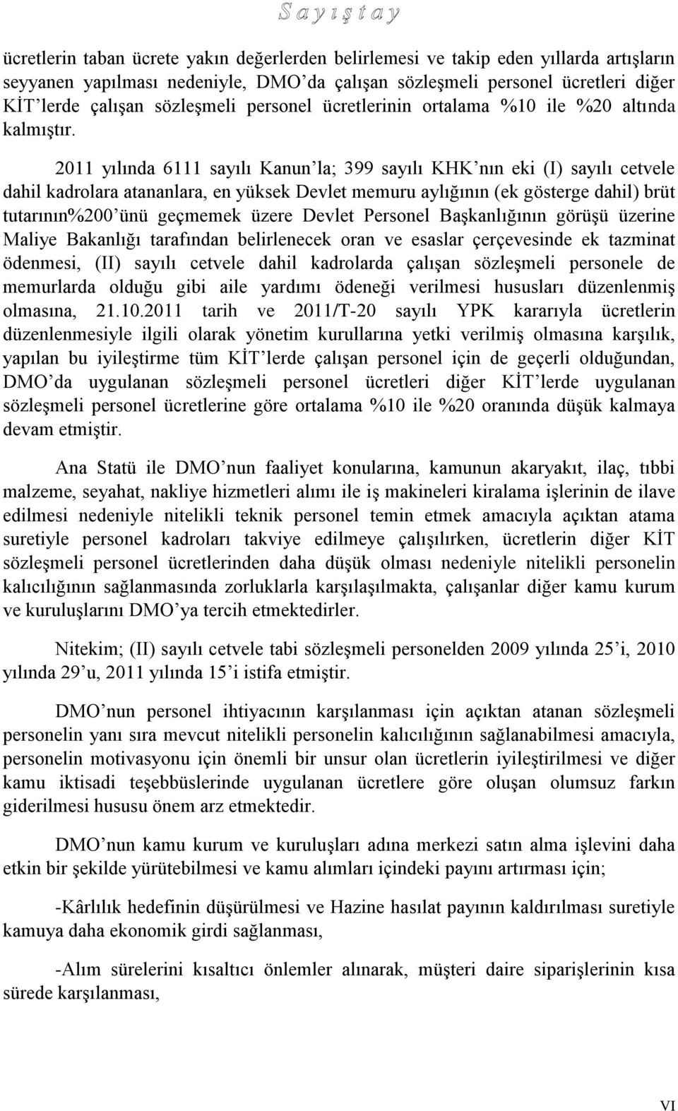 2011 yılında 6111 sayılı Kanun la; 399 sayılı KHK nın eki (I) sayılı cetvele dahil kadrolara atananlara, en yüksek Devlet memuru aylığının (ek gösterge dahil) brüt tutarının%200 ünü geçmemek üzere