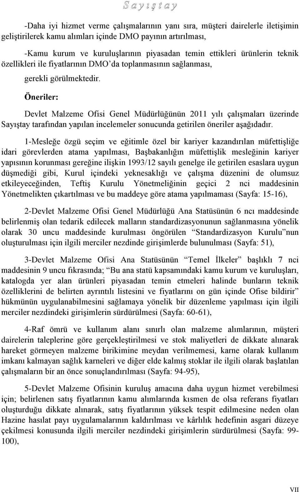 Öneriler: Devlet Malzeme Ofisi Genel Müdürlüğünün 2011 yılı çalışmaları üzerinde Sayıştay tarafından yapılan incelemeler sonucunda getirilen öneriler aşağıdadır.