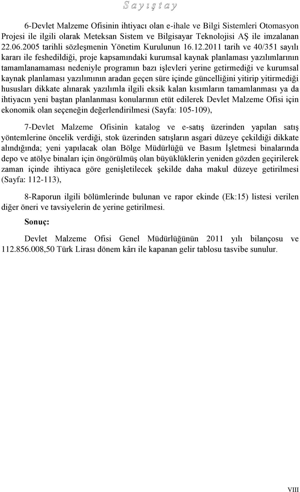 2011 tarih ve 40/351 sayılı kararı ile feshedildiği, proje kapsamındaki kurumsal kaynak planlaması yazılımlarının tamamlanamaması nedeniyle programın bazı işlevleri yerine getirmediği ve kurumsal