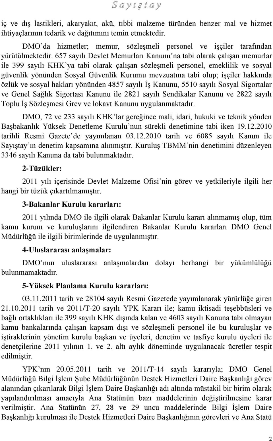 657 sayılı Devlet Memurları Kanunu na tabi olarak çalışan memurlar ile 399 sayılı KHK ya tabi olarak çalışan sözleşmeli personel, emeklilik ve sosyal güvenlik yönünden Sosyal Güvenlik Kurumu