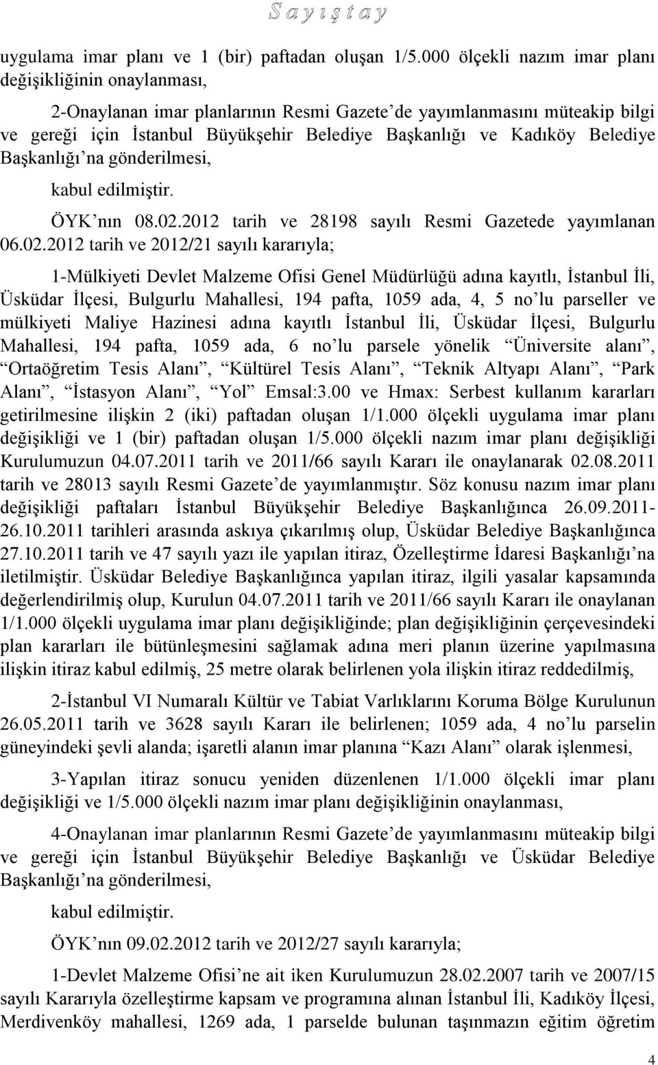 Belediye Başkanlığı na gönderilmesi, kabul edilmiştir. ÖYK nın 08.02.