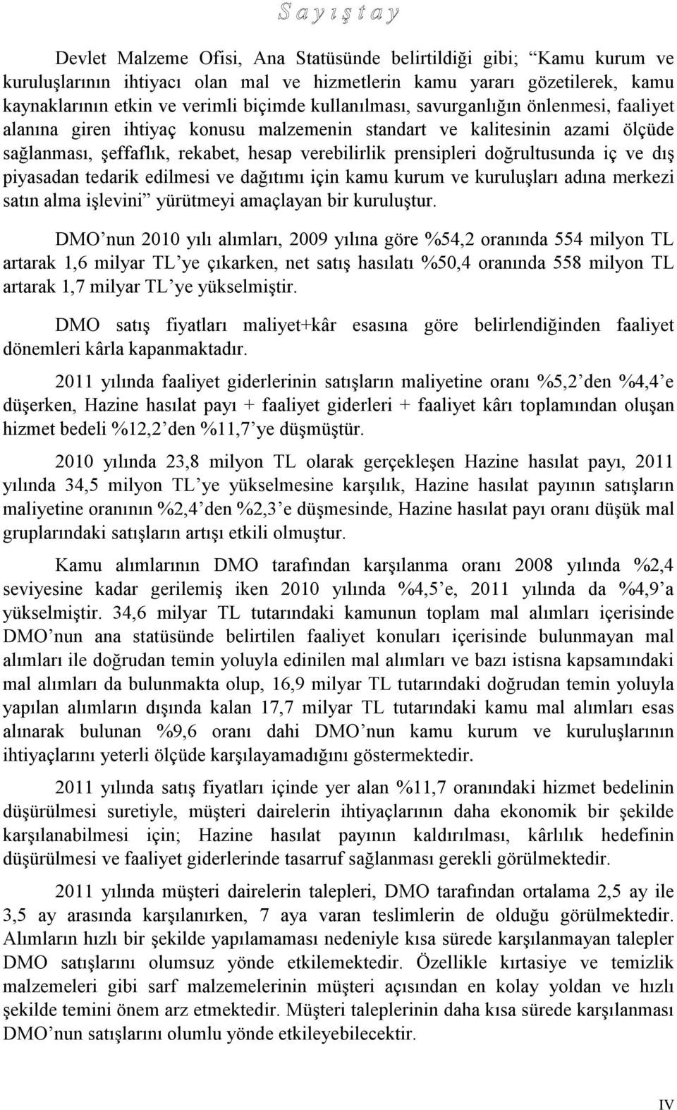 doğrultusunda iç ve dış piyasadan tedarik edilmesi ve dağıtımı için kamu kurum ve kuruluşları adına merkezi satın alma işlevini yürütmeyi amaçlayan bir kuruluştur.