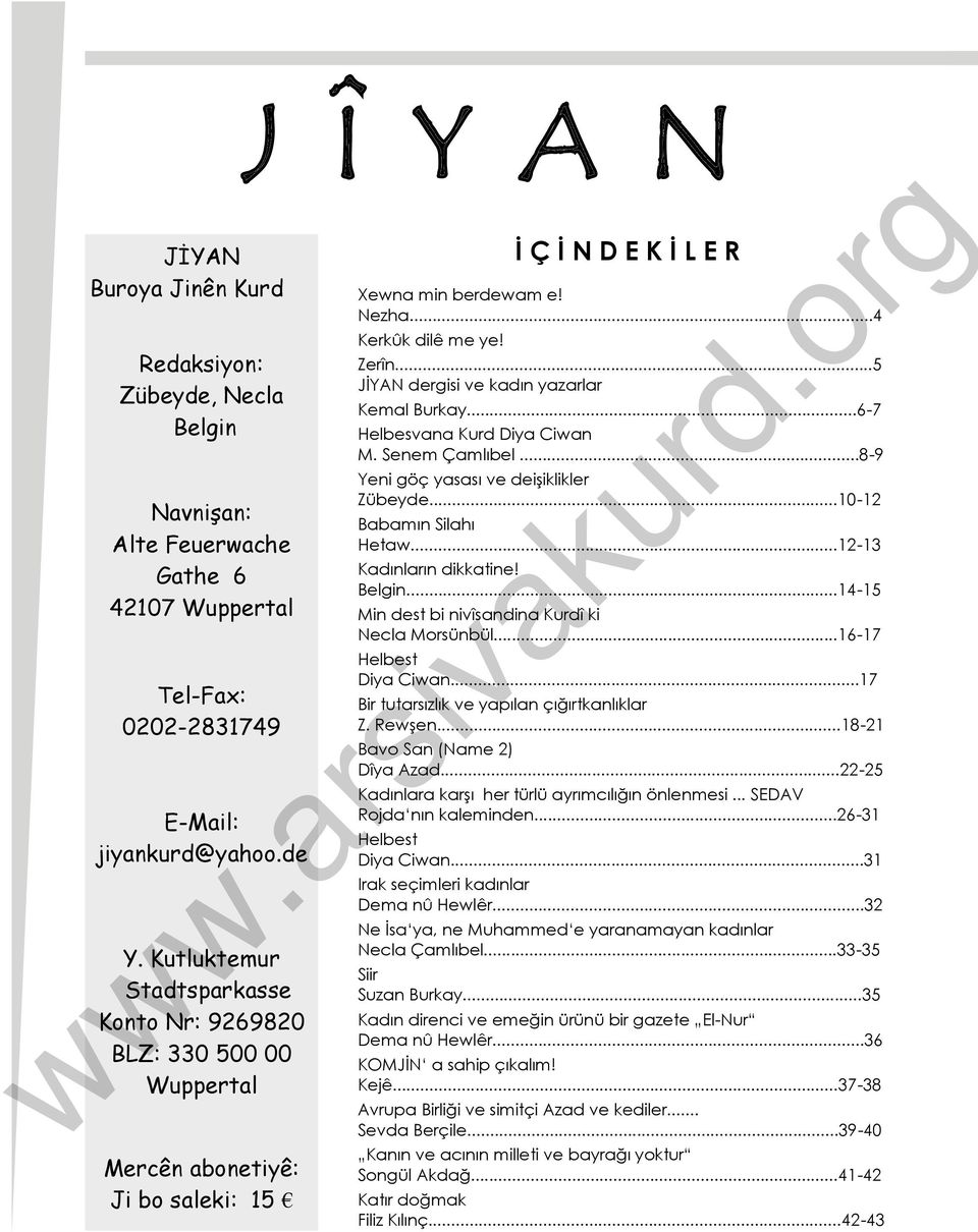 ..5 JİYAN dergisi ve kadın yazarlar Kemal Burkay...6-7 Helbesvana Kurd Diya Ciwan M. Senem Çamlıbel...8-9 Yeni göç yasası ve deişiklikler Zübeyde...10-12 Babamın Silahı Hetaw.